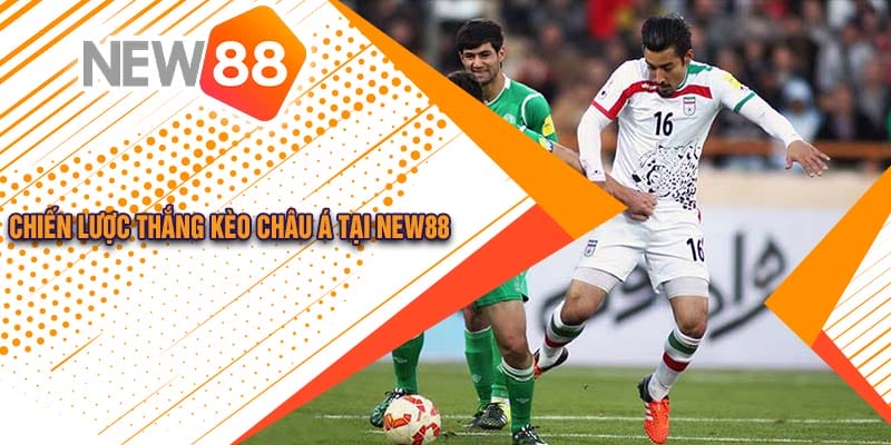 Hướng Dẫn Chơi Kèo Châu Á Tại New88 Cực Đơn Giản 5 Chiến lược thắng kèo châu Á tại New88